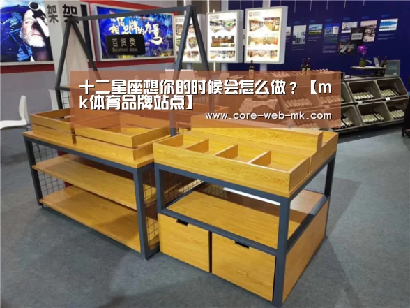 十二星座想你的时候会怎么做?【mk体育品牌站点】(图2) mk体育app下载入口